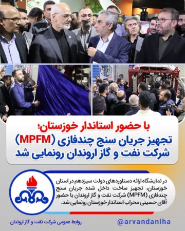 با حضور استاندار خوزستان تجهیز جریان سنج چندفازی(MPFM) شركت نفت و گاز اروندان رونمایی شد